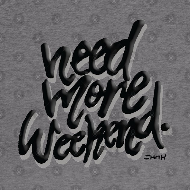 Need More Weekend by sketchnkustom